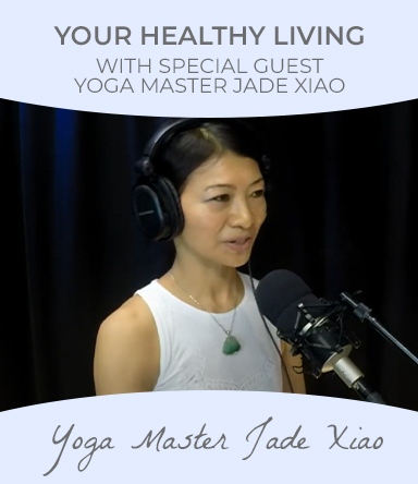 Watch healthy Living podcast with special guest yoga master Jade Xiao